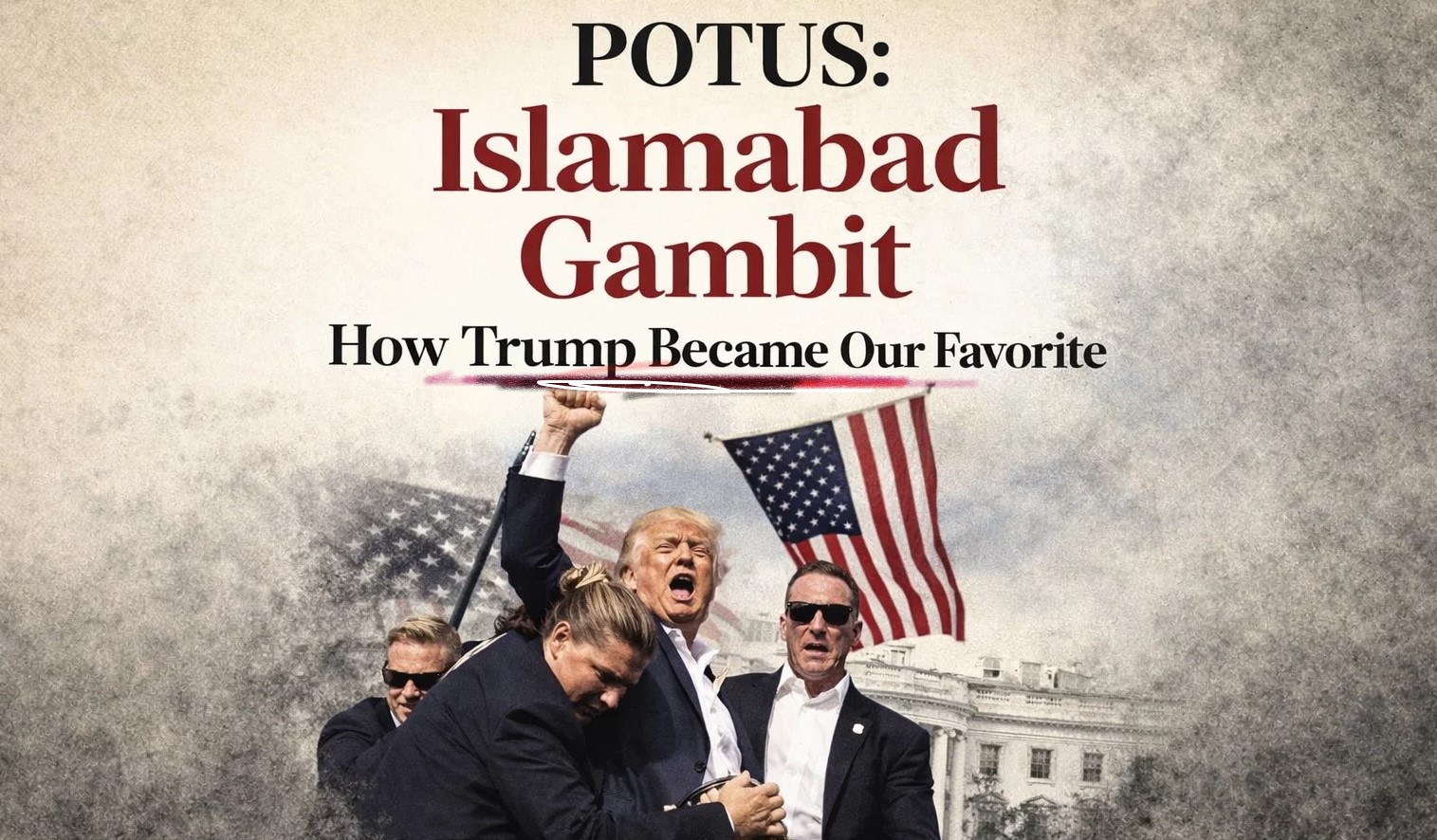 POTUS: Islamabad Gambit — How Trump Became Our Favorite